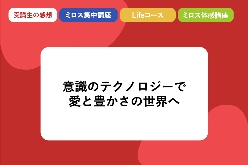 意識のテクノロジーで愛と豊かさの世界へ